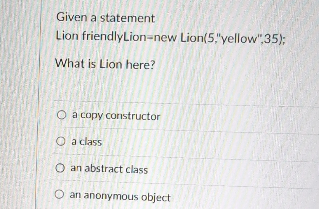 Given a statement Lion friendlyLion = new Lion (