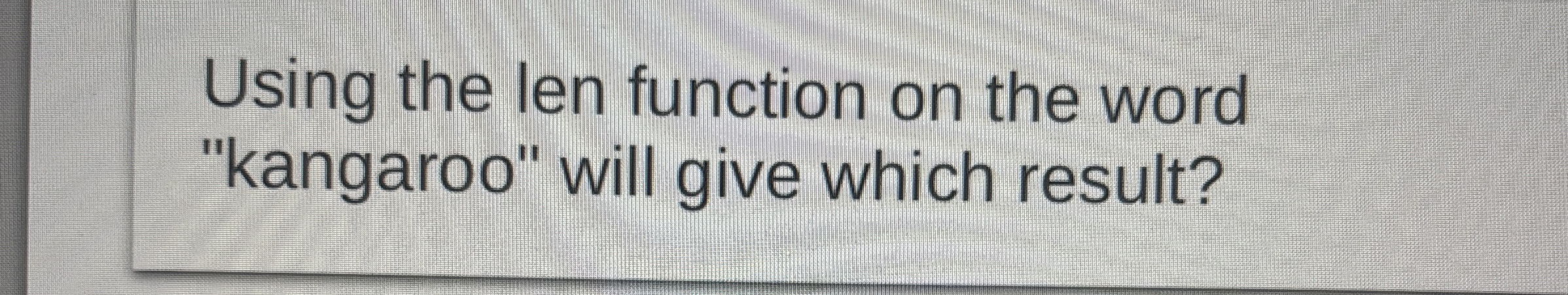 Using the len function on the word "kangaroo"