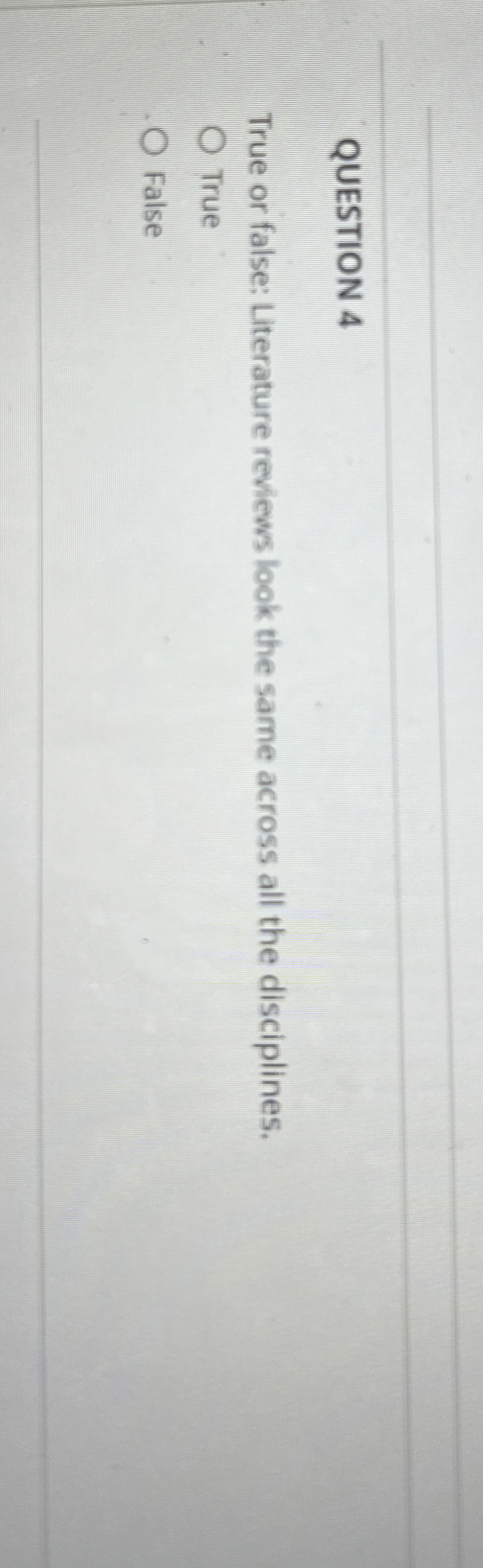 QUESTION 4 True or false: Literature reviews look