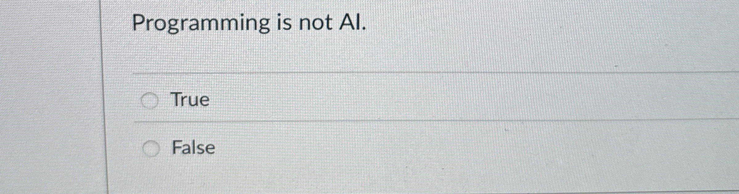 Programming is not AI . True False