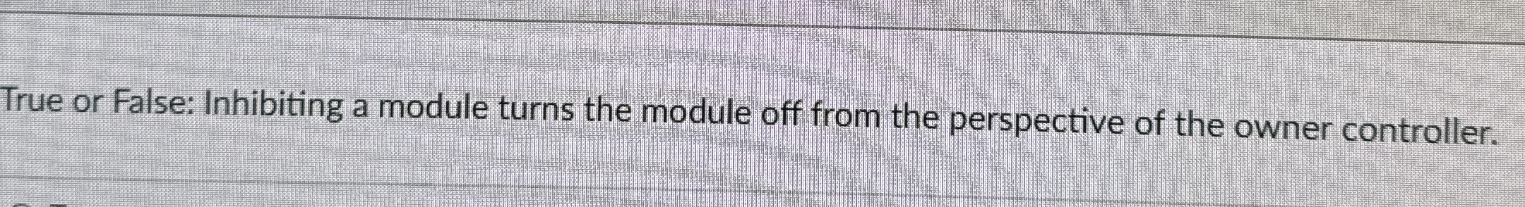 True or False: Inhibiting a module turns the