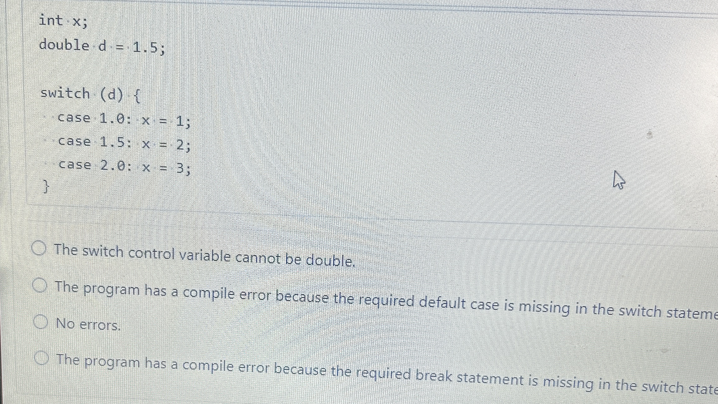 int \ x; double d: = 1 . 5 ; switch ( d ) { case