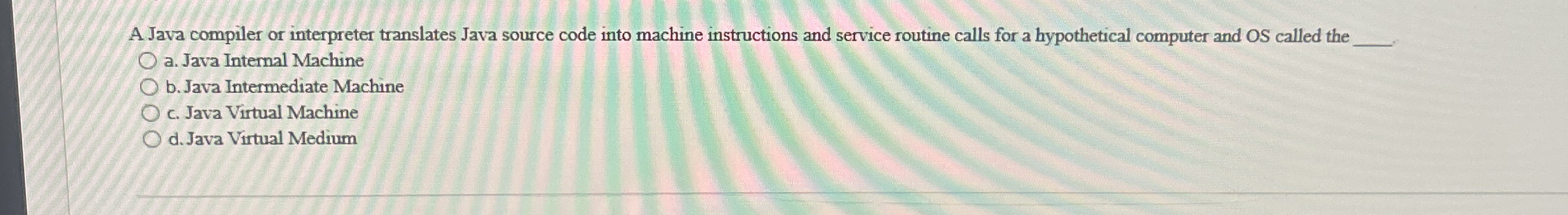 A Java compiler or interpreter translates Java