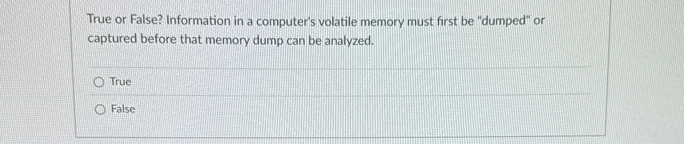 True or False? Information in a computer's