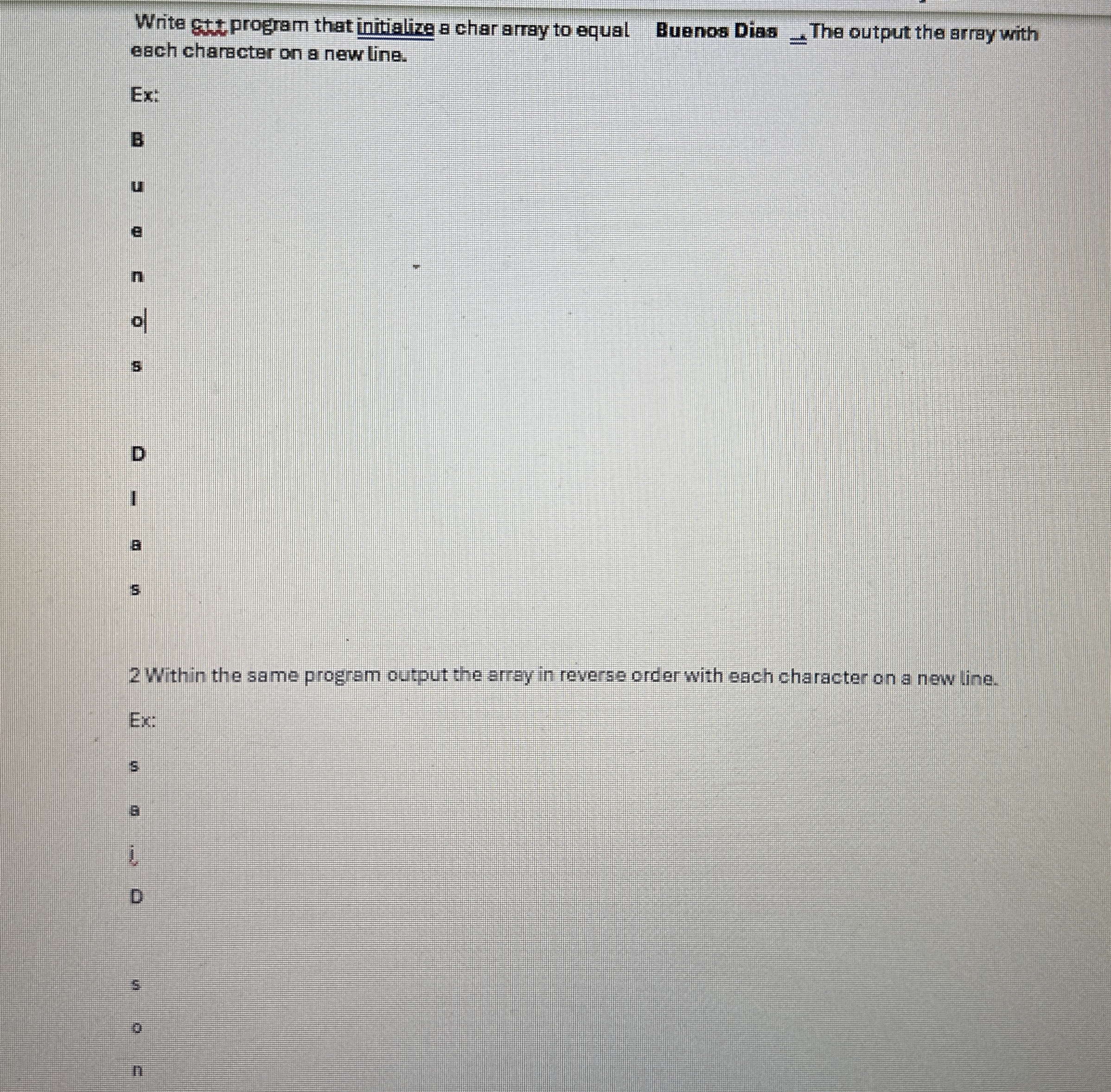 each character on a new line. Ex: B u e n ol s D