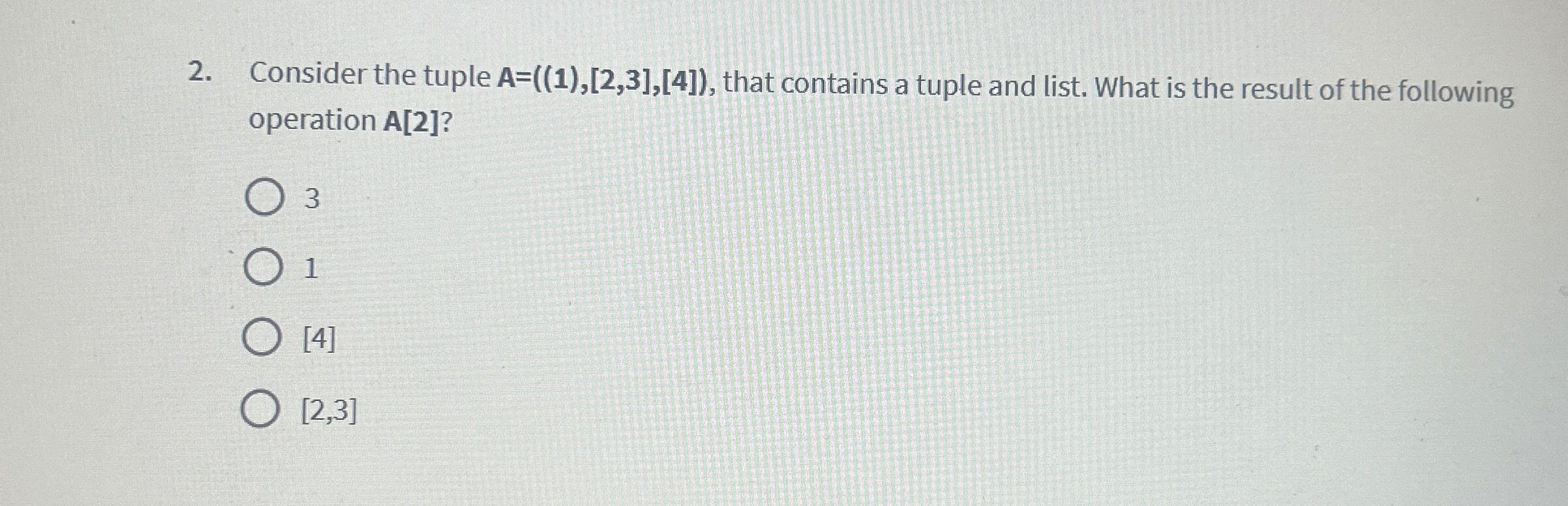 Consider the tuple A = ( ( 1 ) , [ 2 , 3 ] , [ 4