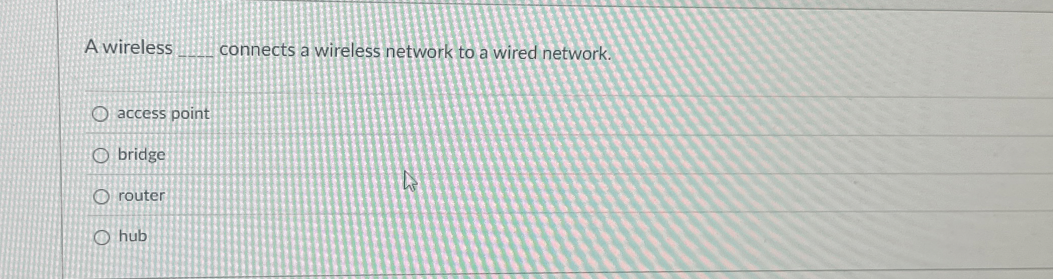 A wireless connects a wireless network to a wired