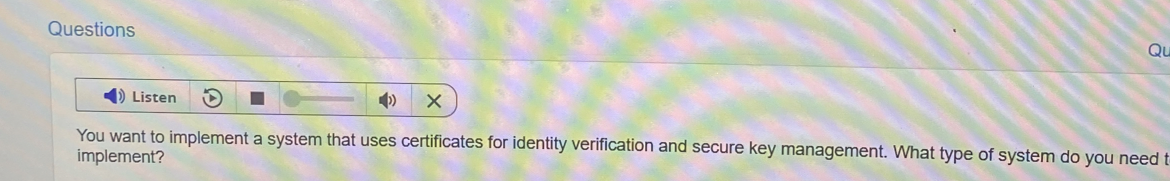 Questions Listen You want to implement a system