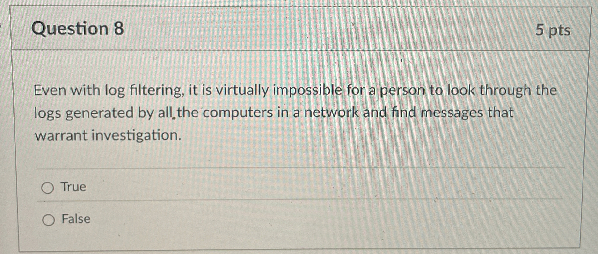 Question 8 5 pts Even with log filtering, it is