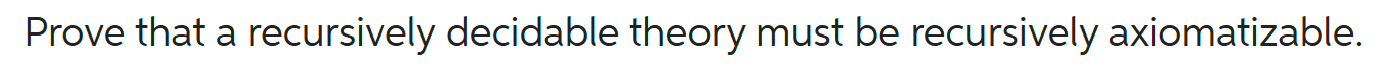 Prove that a recursively decidable theory must be