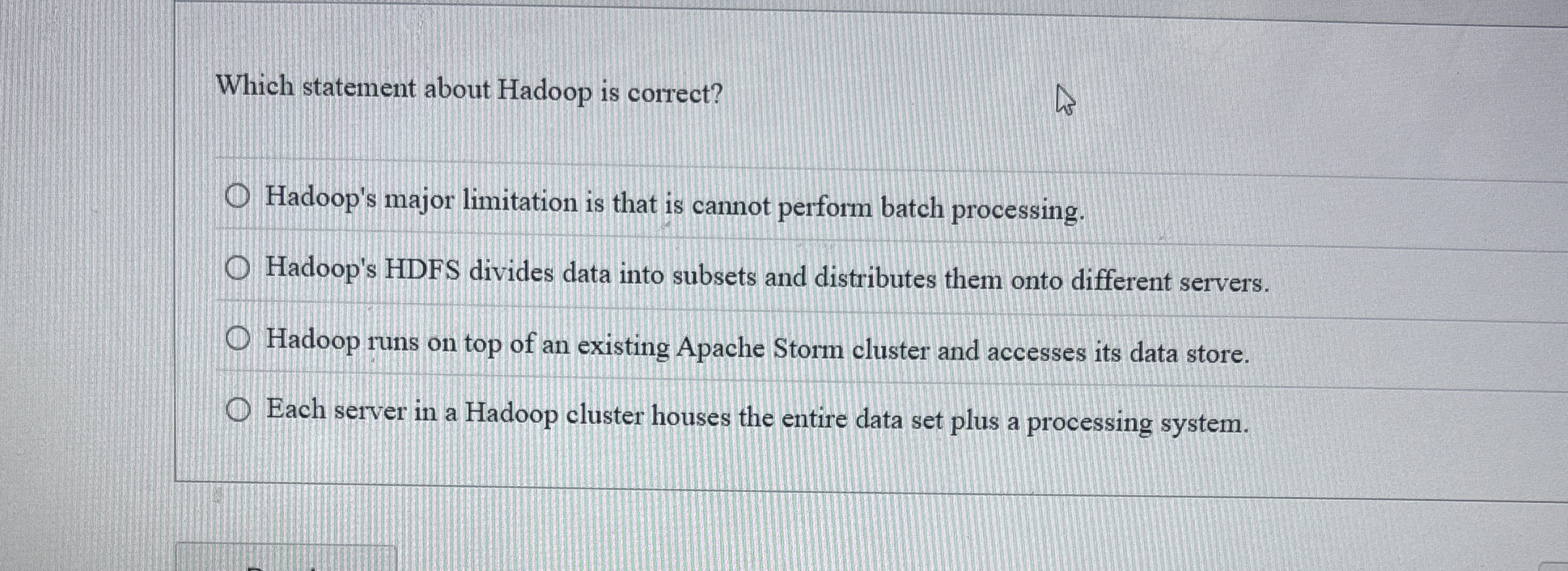 Which statement about Hadoop is correct? Hadoop's