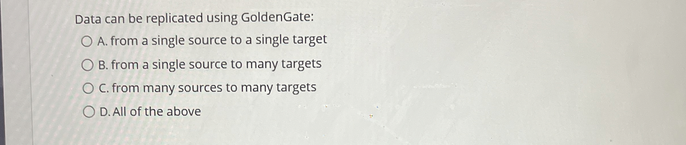 Data can be replicated using GoldenGate: A . from
