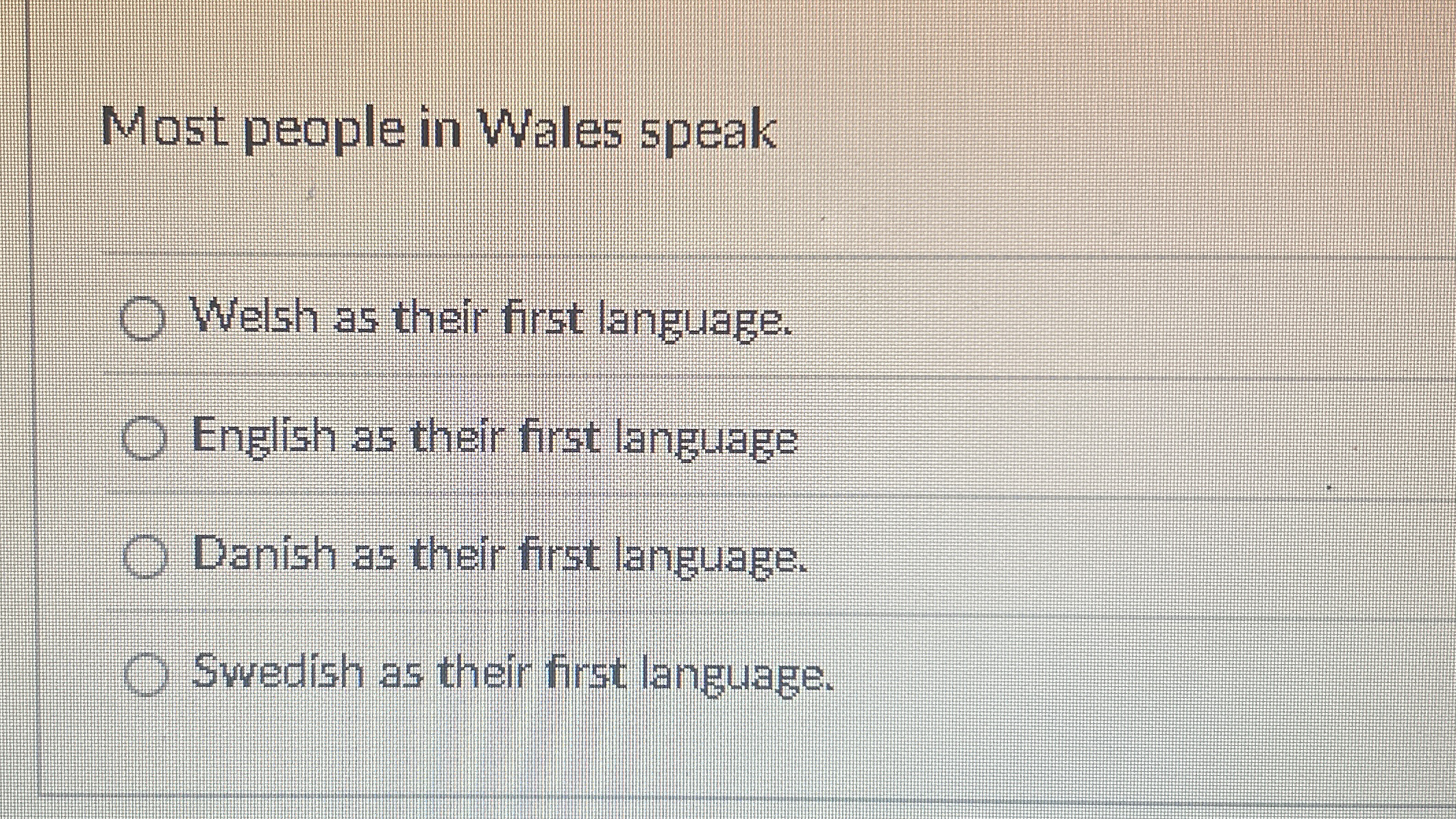 Most people in Wales speak Welsh as their first