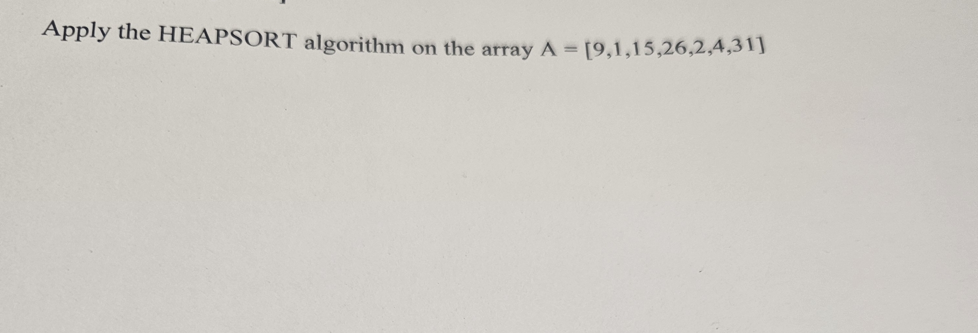 Apply the HEAPSORT algorithm on the array A = [ 9