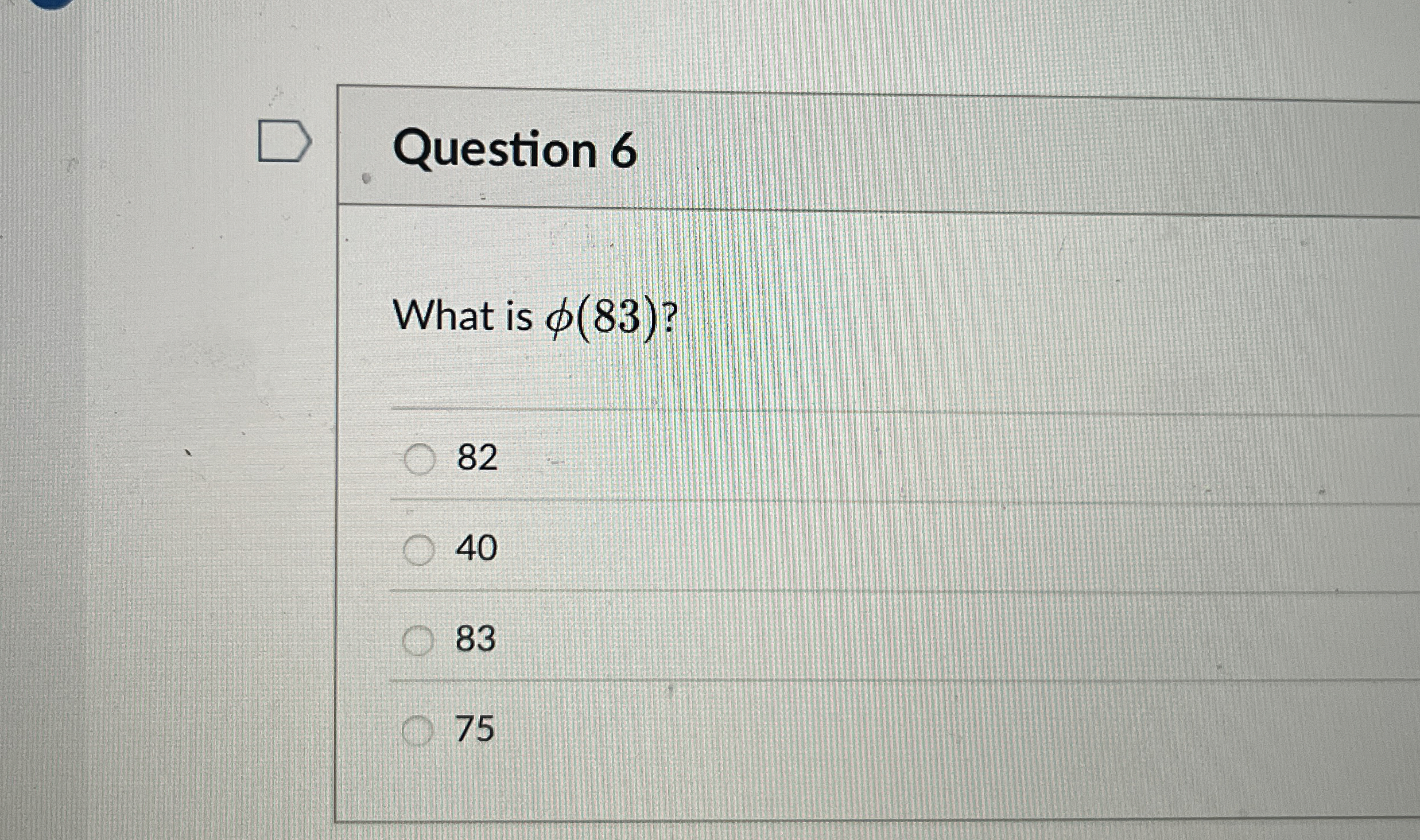 Question 6 What is ( 8 3 ) ? 8 2 4 0 8 3 7 5