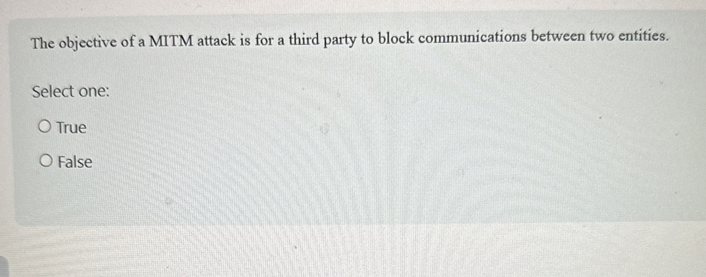 The objective of a MITM attack is for a third