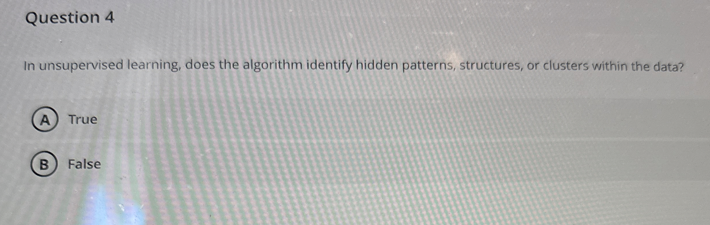 Question 4 In unsupervised learning, does the