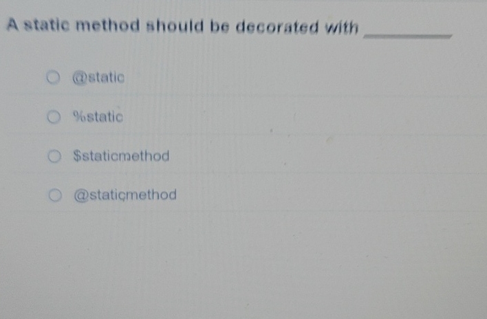 A static method should be decorated with ( c )