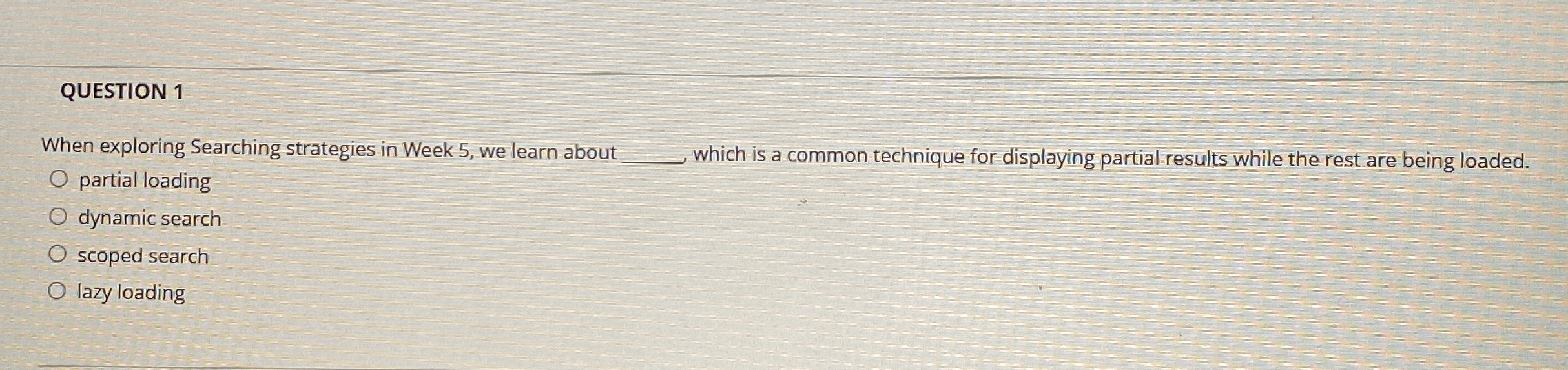QUESTION 1 When exploring Searching strategies in