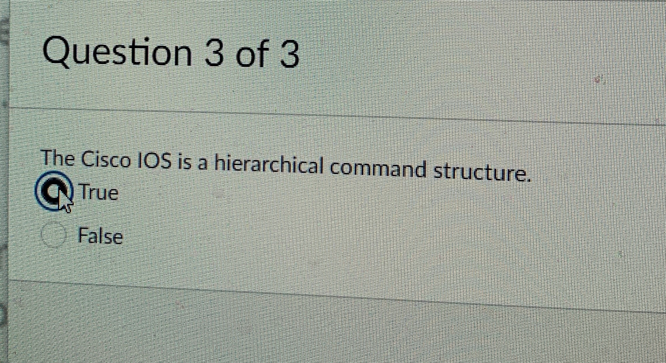 Question 3 of 3 The Cisco IOS is a hierarchical