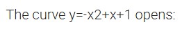 The curve y = - x 2 + x + 1 opens: