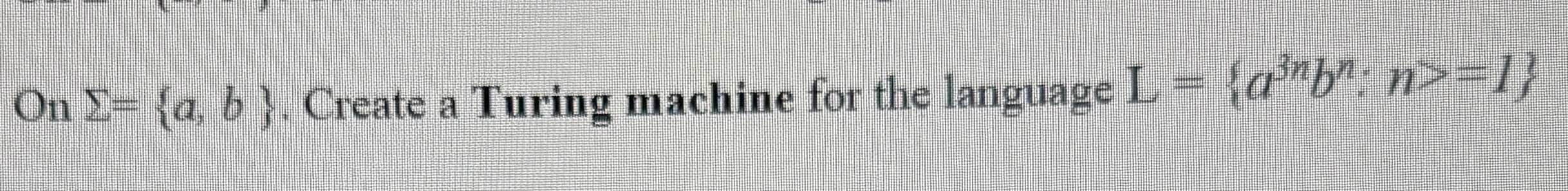 On S = { a , b } . Create a Turing machine for