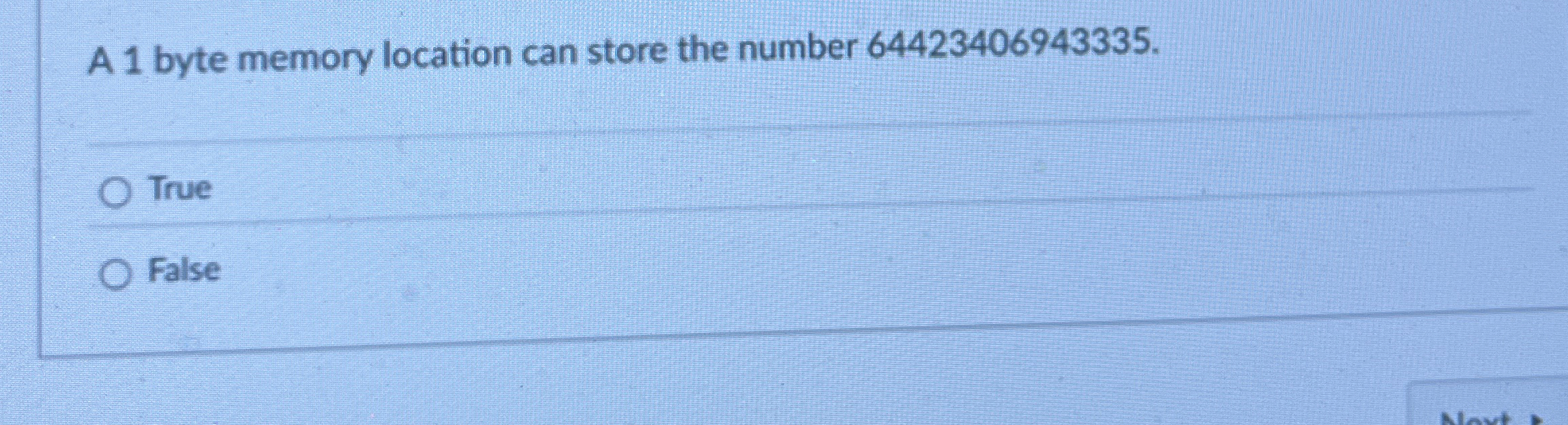 A 1 byte memory location can store the number 6 4