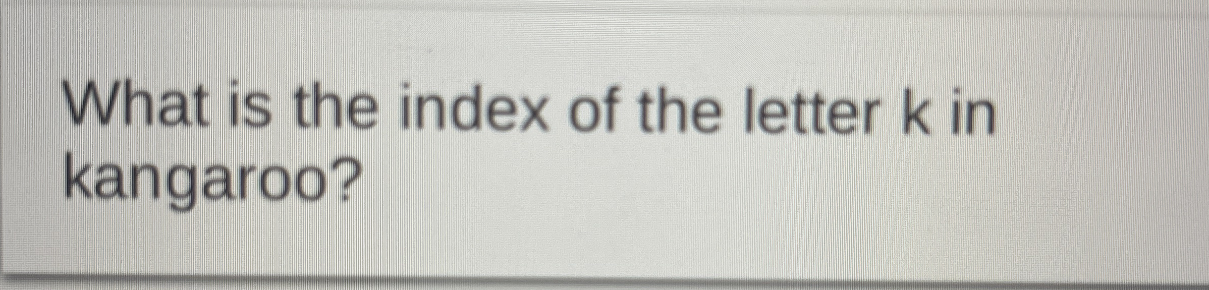 What is the index of the letter k in kangaroo?