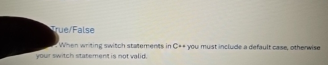 True / False When writing switch statements in C