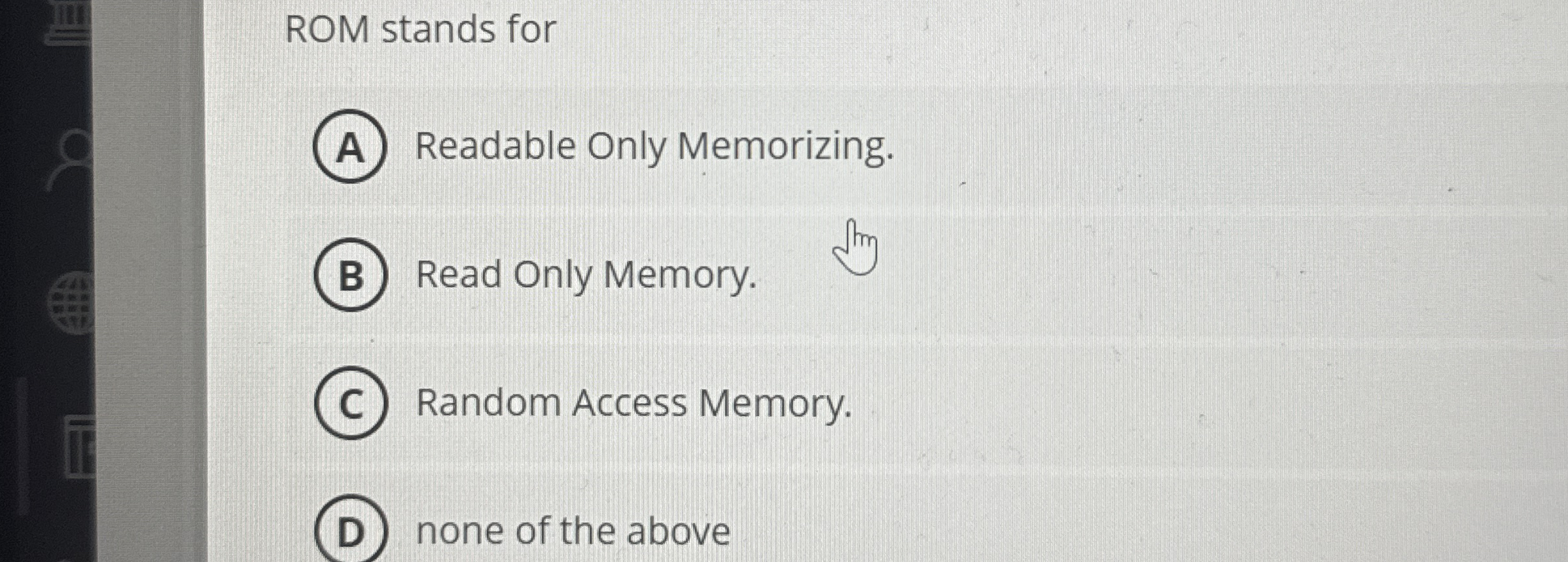 ROM stands for Readable Only Memorizing. Read