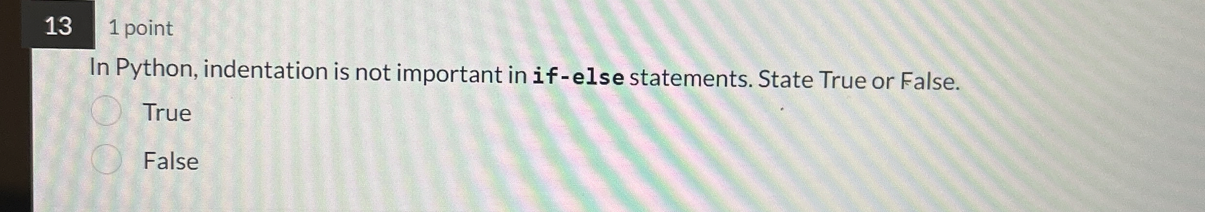 1 3 1 point In Python, indentation is not