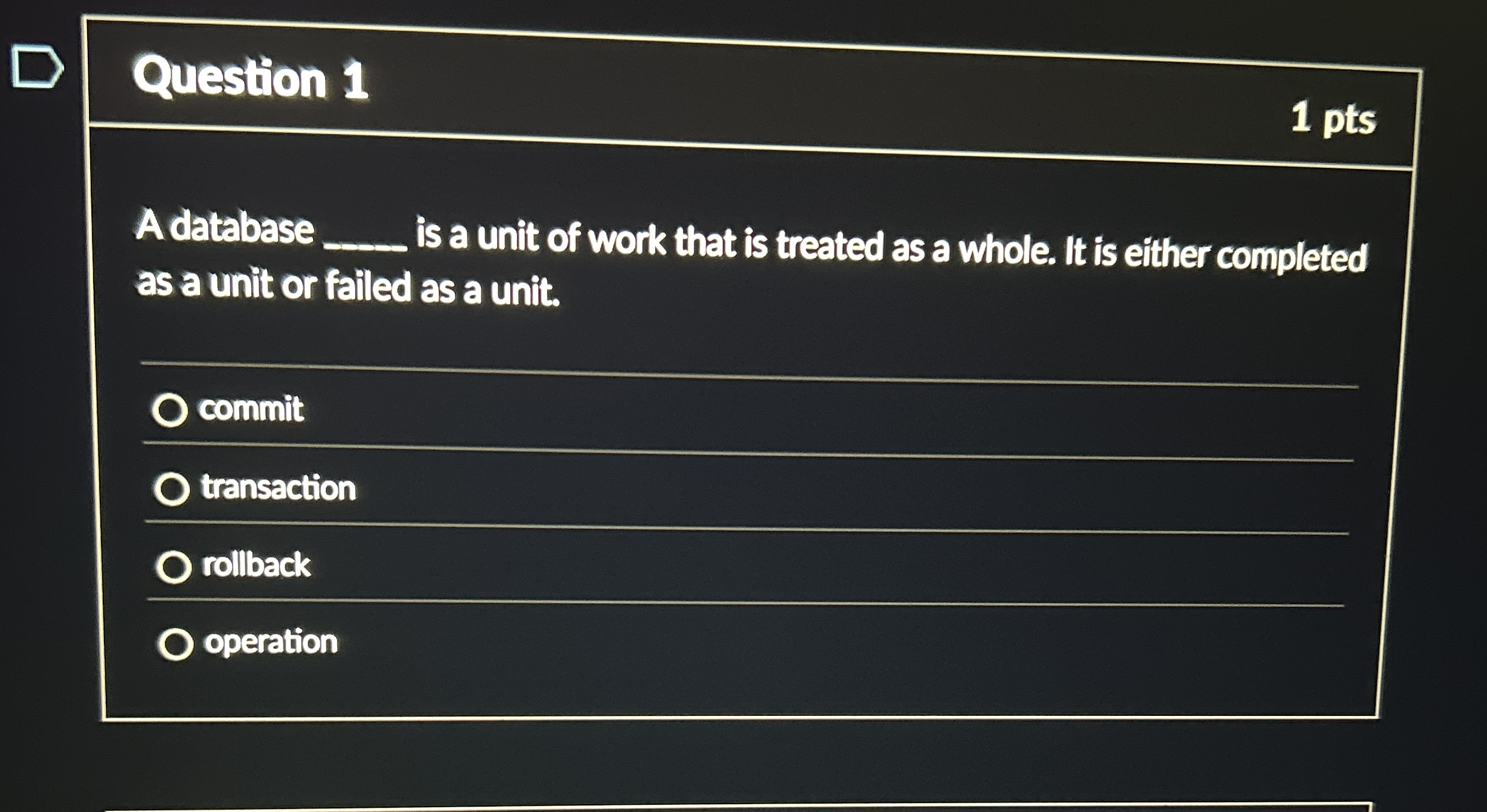 Question 1 1 pts A database q , is a unit of work