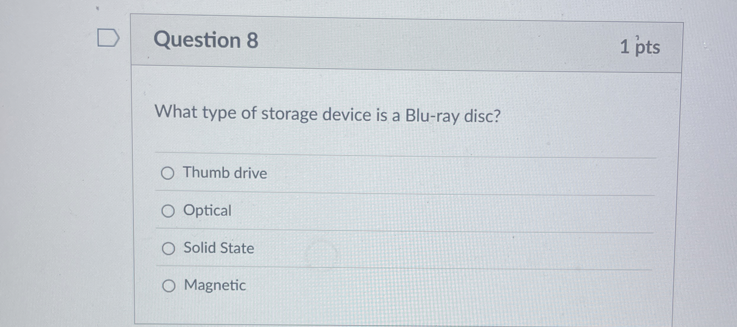 Question 8 1 ' pts What type of storage device is