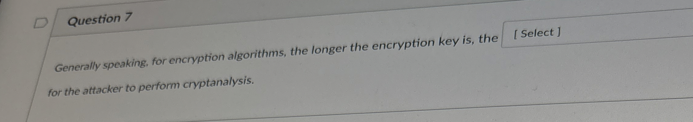 Question 7 Generally speaking, for encryption