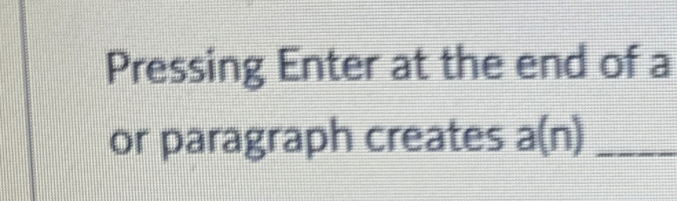 Pressing Enter at the end of a or paragraph