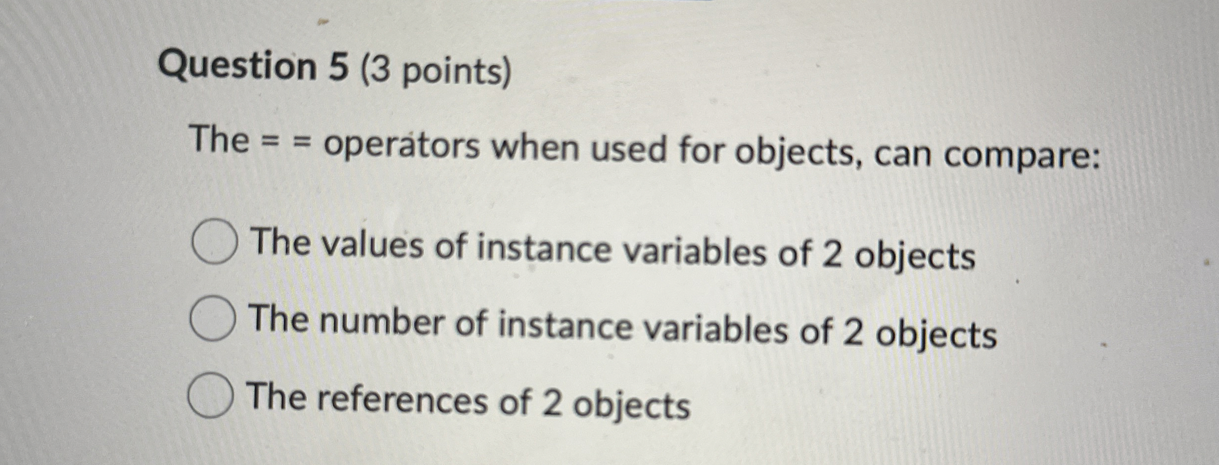 Question 5 ( 3 points ) The = = operators when