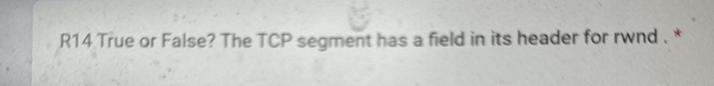 R 1 4 True or False? The TCP segment has a field