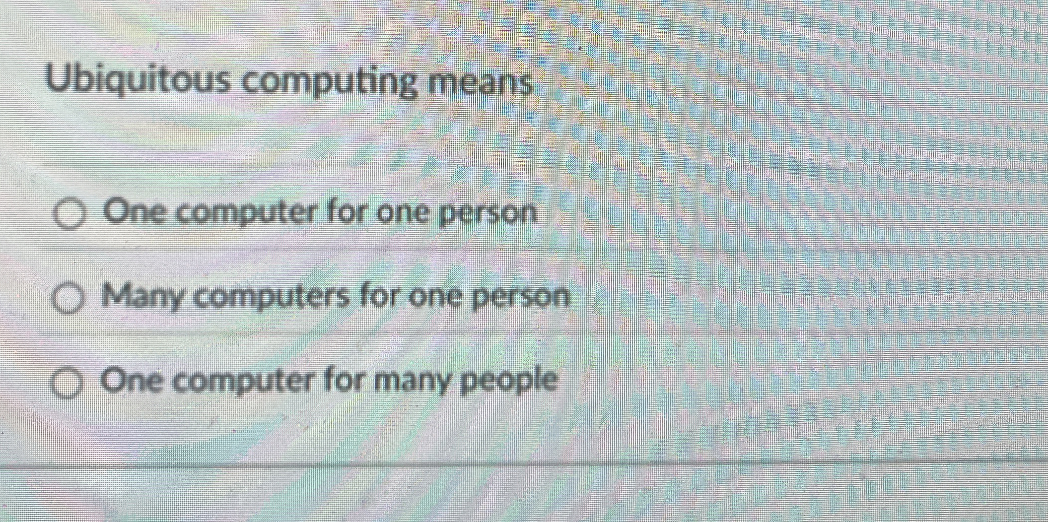 Ubiquitous computing means One computer for one