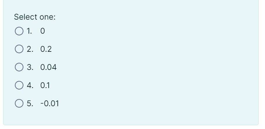 Select one: O1. 0 O 2. 0.2 O 3. 0.04 O 4. 0.1 O