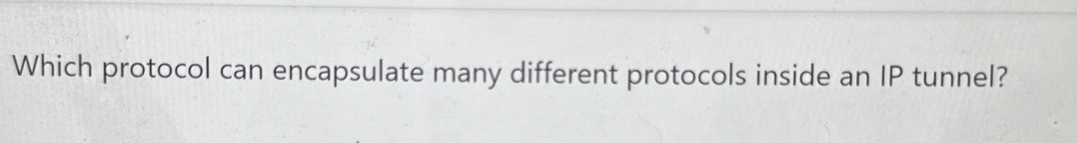 Which protocol can encapsulate many different