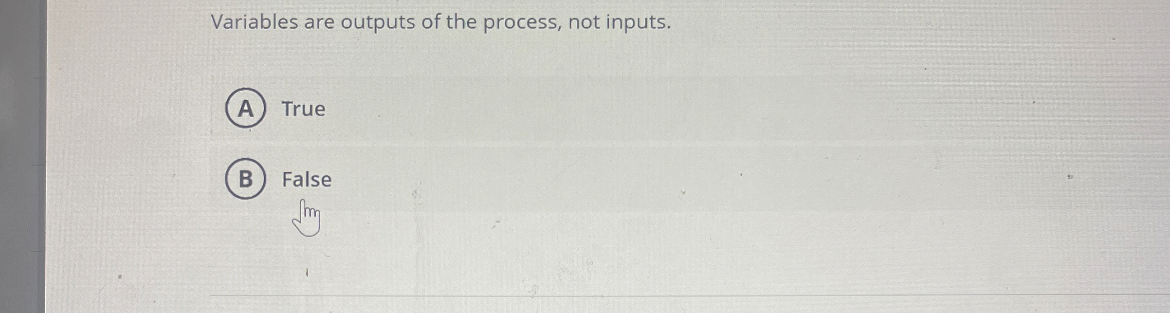 Variables are outputs of the process, not inputs.