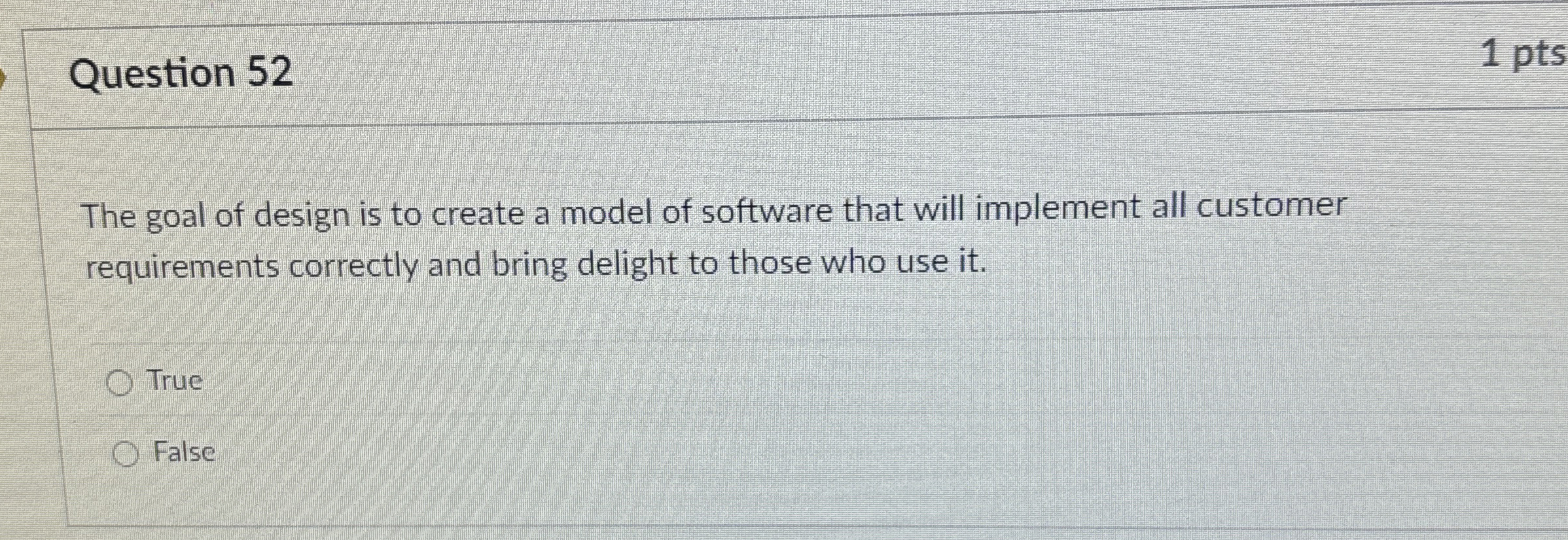 Question 5 2 1 pts The goal of design is to