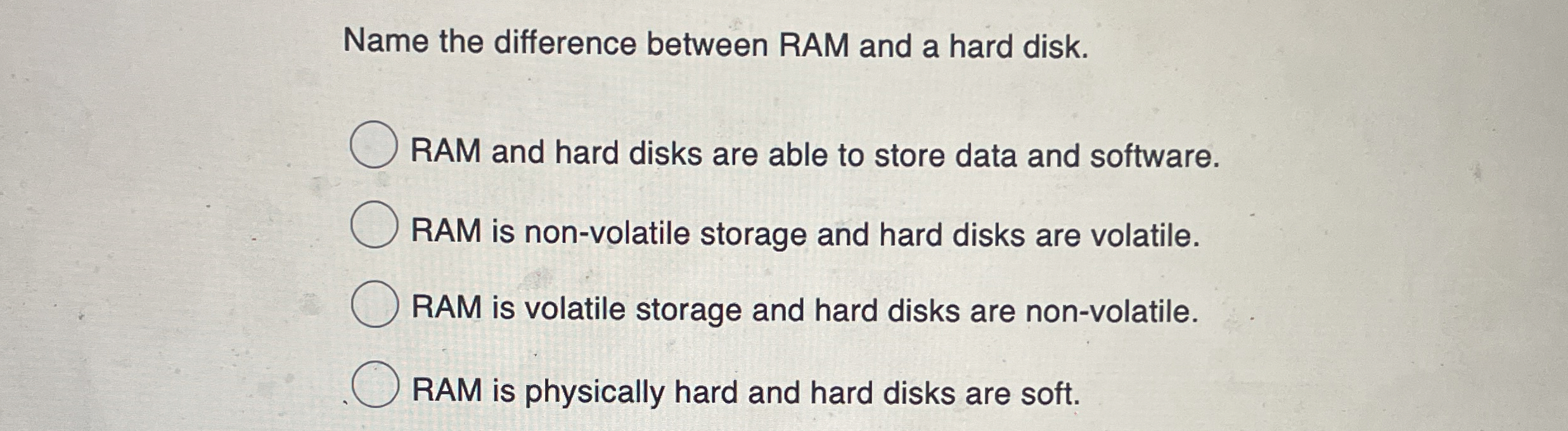 Name the difference between RAM and a hard disk.