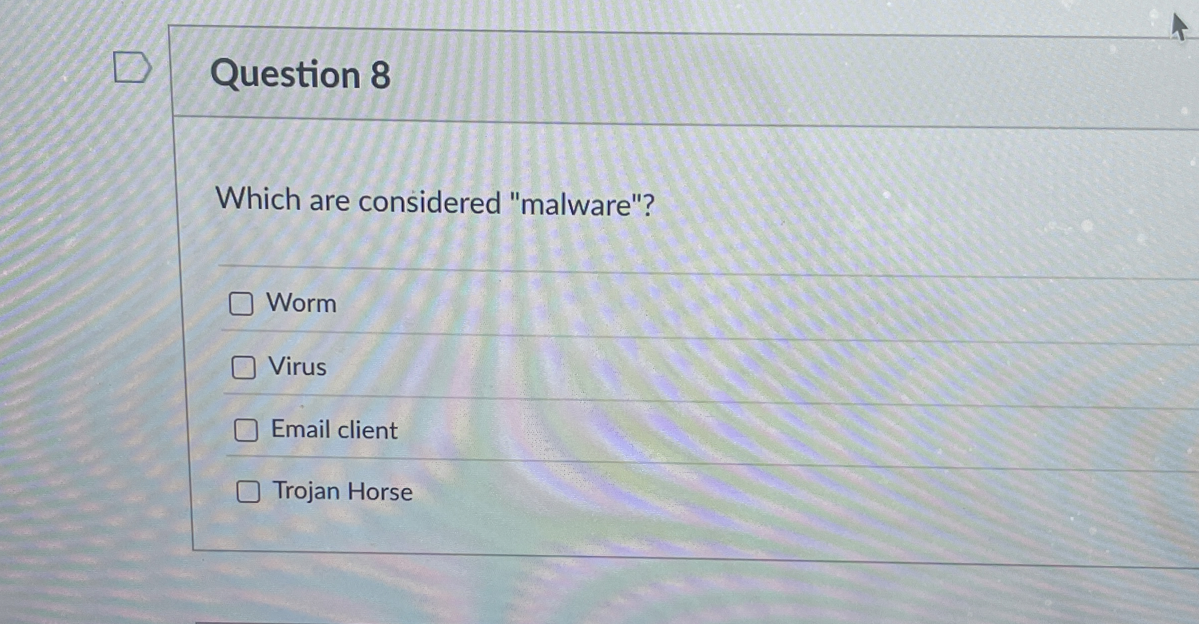 Question 8 Which are considered "malware"? Worm