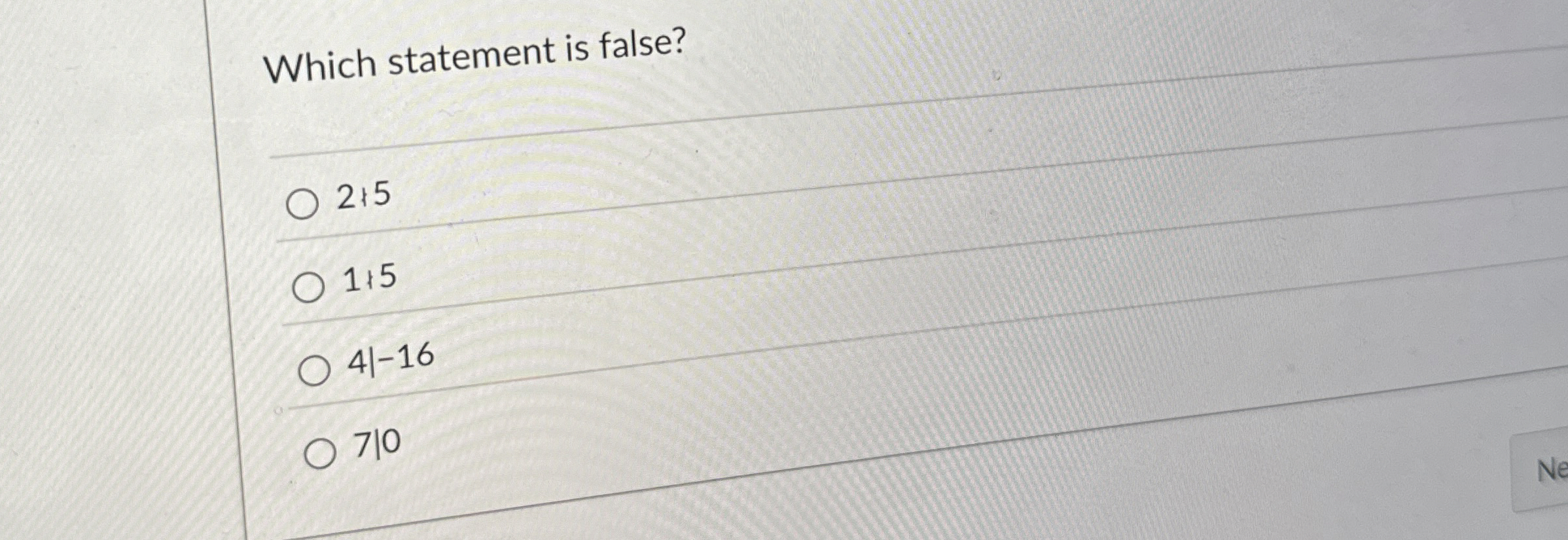 Which statement is false? 2 5 1 + 5 4 | - 1 6 | 7