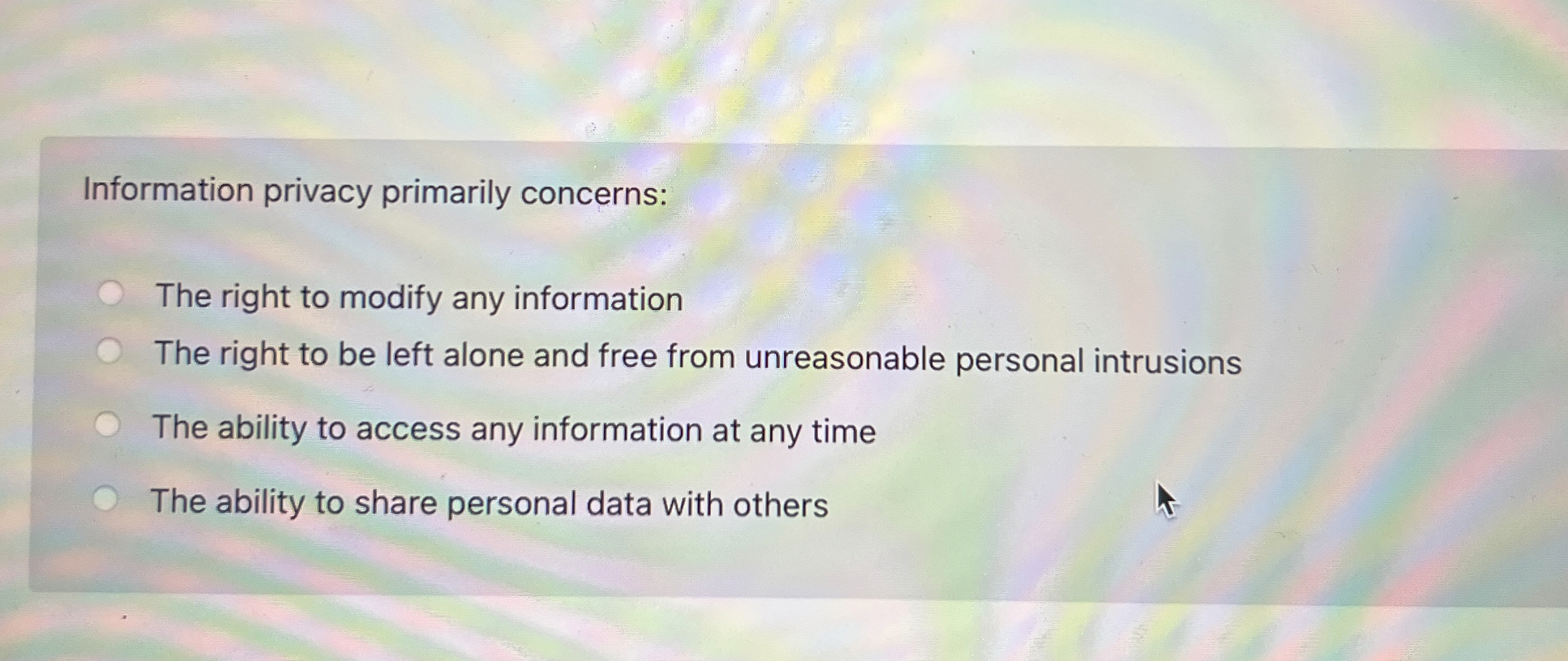 Information privacy primarily concerns: The right