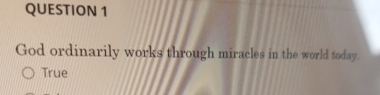 QUESTION 1 God ordinarily works through miracles