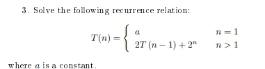 T ( n ) = { ( a , n = 1 ) , ( 2 T ( n - 1 ) + 2 ^