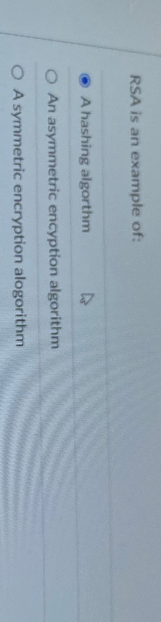 RSA is an example of: A hashing algorthm An