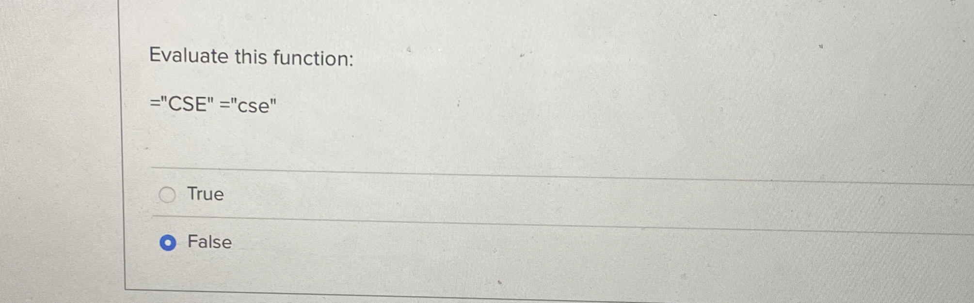 Evaluate this function: = "CSE" = "cse" True False